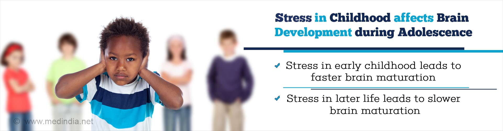 Stress in Childhood affects Brain Development during Adolescence. Stress in early childhood leads to faster brain maturation. Stress in later life leads to slower brain maturation.