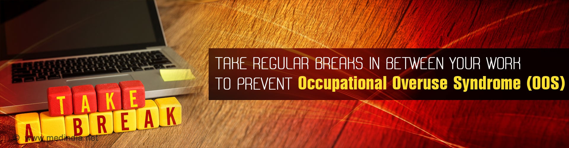 Take regular breaks in between your work to prevent Occupational Overuse Syndrome (OOS)