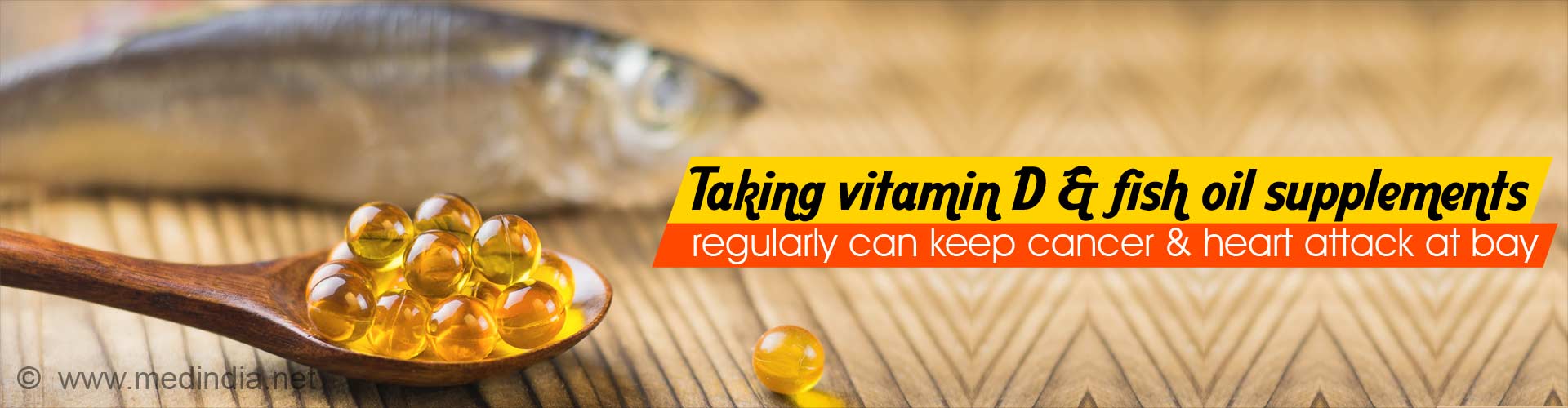 Taking vitamin D and fisk oil supplements regularly can keep cancer and heart attack at bay.