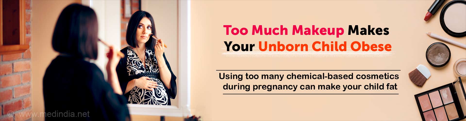 Too much make-up makes your unborn child obese. Using too many chemical-based cosmetics during pregnancy can make your child fat.