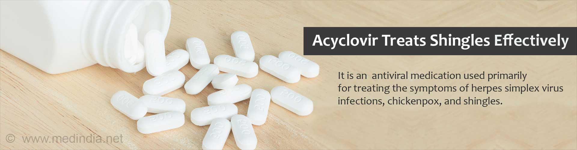 Acyclovir treats shingles effectively
- It is an antiviral used primarily for treating the symptoms of herpes simplex virus infections, chickenpox, and shingles