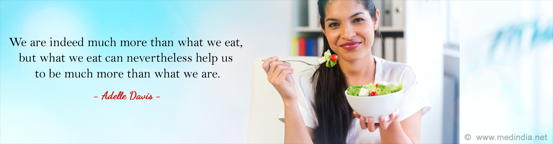 We are indeed much more than what we eat, but what we eat can nevertheless help us to be much more than what we are. - Adelle Davis