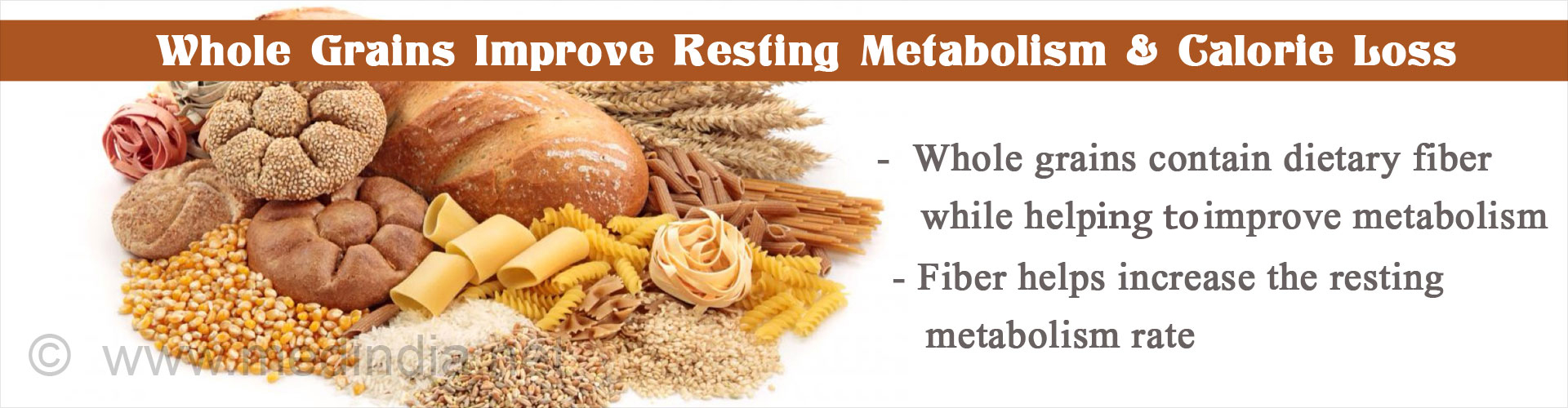 Whole grains improves resting metabolism and calorie loss
- Whole grains contain dietary fiber
- Fiber helps increase the resting and metabolism rate