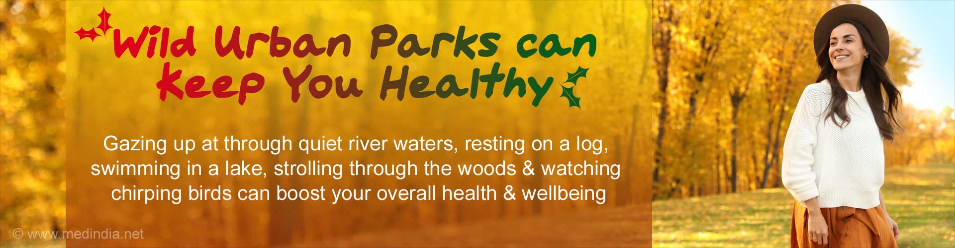 Wild urban parks can keep you healthy. Gazing up at through quiet river waters, resting on a log, swimming in a lake, strolling through the woods and watching chirping birds can boost your overall health and wellbeing.
