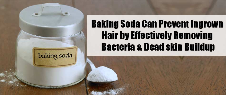 Baking Soda can Prevent Ingrown Hair by Effectively Removing Bacteria & Dead Skin Buildup