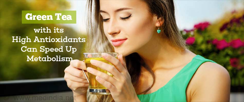 Green Tea with Its High Antioxidants Can Speed Up Metabolism Green Tea with Its High Antioxidants Can Speed Up Metabolism