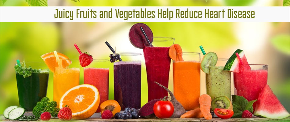 Juicy Fruits and Vegetables Helps Reduce Heart Disease Juicy Fruits and Vegetables Helps Reduce Heart Disease