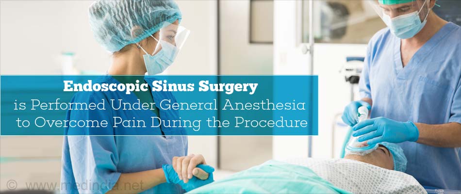 Endoscopic Sinus Surgery is Performed Under General Anesthesia to Overcome Pain During the Procedure Endoscopic Sinus Surgery is Performed Under General Anesthesia to Overcome Pain During the Procedure